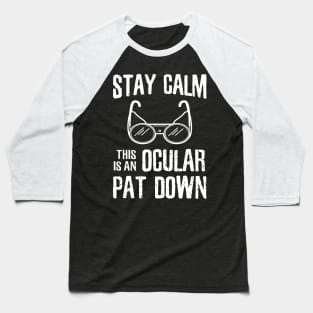 Stay Calm this is an Ocular Patdown - *copyright* Baseball T-Shirt